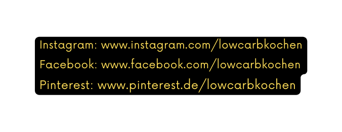 Instagram www instagram com lowcarbkochen Facebook www facebook com lowcarbkochen Pinterest www pinterest de lowcarbkochen